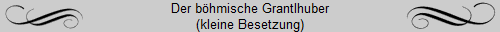 Der bhmische Grantlhuber
(kleine Besetzung)