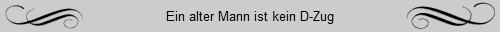 Ein alter Mann ist kein D-Zug