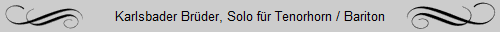 Karlsbader Brder, Solo fr Tenorhorn / Bariton