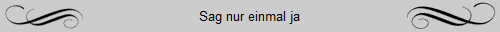 Sag nur einmal ja