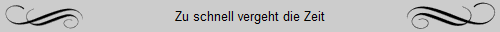 Zu schnell vergeht die Zeit